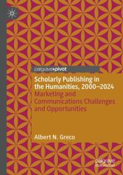 Scholarly Publishing in the Humanities, 2000-2024 : Marketing and Communications Challenges and Opportunities