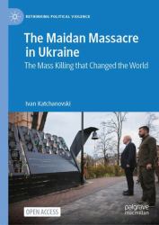 The Maidan Massacre in Ukraine : The Mass Killing That Changed the World