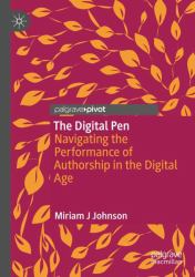 The Digital Pen : Navigating the Performance of Authorship in the Digital Age