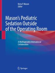 Mason's Pediatric Sedation Outside of the Operating Room : A Multispecialty International Collaboration