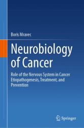 Neurobiology of Cancer : Role of the Nervous System in Cancer Etiopathogenesis, Treatment, and Prevention