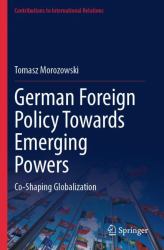 German Foreign Policy Towards Emerging Powers : Co-Shaping Globalization