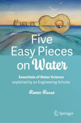Five Easy Pieces on Water : Essentials of Water Science Explained by an Engineering Scholar
