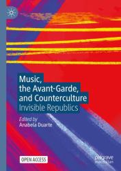 Music, the Avant-Garde, and Counterculture : Invisible Republics