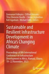 Sustainable and Resilient Infrastructure Development in Africa's Changing Climate : Proceedings of 8th International Conference on Infrastructure Development in Africa, Kumasi, Ghana, 19-22 November 2023