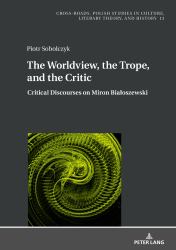 The Worldview, the Trope, and the Critic : Critical Discourses on Miron Białoszewski