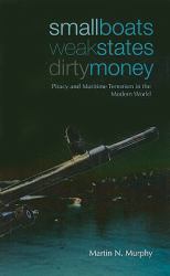 Small Boats, Weak States, Dirty Money : Piracy and Maritime Terrorism in the Modern World