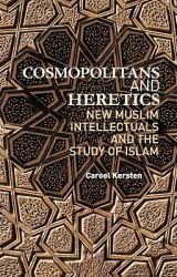 Cosmopolitans and Heretics : New Muslim Intellectuals and the Study of Islam