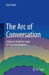The Arc of Conversation : A How-To Guide for Goals of Care Conversations