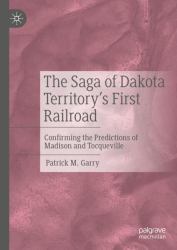 The Saga of Dakota Territory's First Railroad : Confirming the Predictions of Madison and Tocqueville