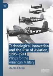 Technological Innovation and the Rise of Aviation, 1903-1941 : Wings for the American Military