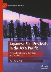Japanese Film Festivals in the Asia-Pacific : Cultural Diplomacy, Practices and Audiences
