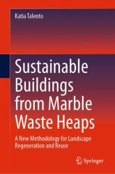 Sustainable Buildings from Marble Waste Heaps : A New Methodology for Landscape Regeneration and Reuse