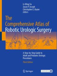 The Comprehensive Atlas of Robotic Urologic Surgery : A Step-By-Step Guide to Adult and Pediatric Urologic Procedures