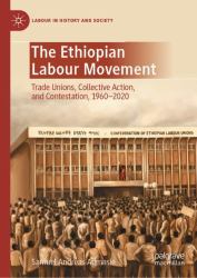 The Ethiopian Labour Movement : Trade Unions, Collective Action and Contestation, 1960 - 2020