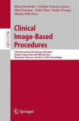 Clinical Image-Based Procedures : 13th International Workshop, CLIP 2024, Held in Conjunction with MICCAI 2024, Marrakesh, Morocco, October 6, 2024, Proceedings