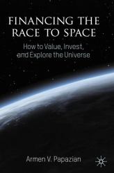 Financing the Race to Space : How to Value, Invest, and Explore the Universe