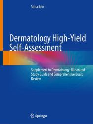 Dermatology High-Yield Self-Assessment : Supplement to Illustrated Study Guide and Comprehensive Board Review