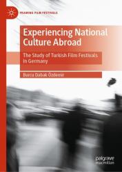 Experiencing National Culture Abroad : The Study of Turkish Film Festivals in Germany