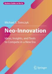 Neo-Innovation : Ideas, Insights, and Tools to Compete in a New Era