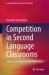 Competition in Second Language Classrooms : Causes, Consequences, and Implications