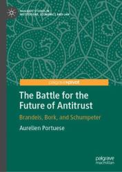 The Battle for the Future of Antitrust : Brandeis, Bork, and Schumpeter