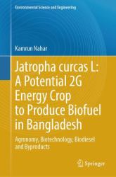 Jatropha Curcas l: a Potential 2G Energy Crop to Produce Biofuel in Bangladesh : Agronomy, Biotechnology, Biodiesel and Byproducts