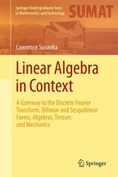 Linear Algebra in Context : A Gateway to the Discrete Fourier Transform, Bilinear and Sesquilinear Forms, Algebras, Tensors and Mechanics