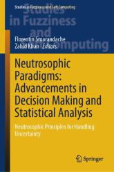 Neutrosophic Paradigms: Advancements in Decision Making and Statistical Analysis : Neutrosophic Principles for Handling Uncertainty