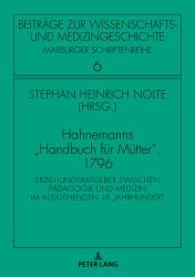 Hahnemanns «Handbuch Fuer Muetter» 1796 : Erziehungsratgeber Zwischen Paedagogik und Medizin Im Ausgehenden 18. Jahrhundert