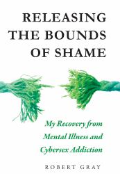 Releading the Bounds of Shame : Recovery from Mental Illness and Cybersex Addiction