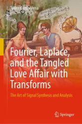 Fourier, Laplace, and the Tangled Love Affair with Transforms : The Art of Signal Synthesis and Analysis