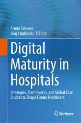 Digital Maturity in Hospitals : Strategies, Frameworks, and Global Case Studies to Shape Future Healthcare