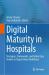 Digital Maturity in Hospitals : Strategies, Frameworks, and Global Case Studies to Shape Future Healthcare