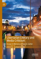 Libertarian Literary and Media Criticism : Essays in Memory of Paul A. Cantor