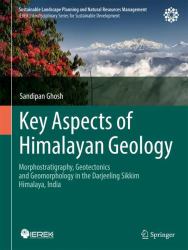 Key Aspects of Himalayan Geology : Morphostratigraphy, Geotectonics and Geomorphology in the Darjeeling Sikkim Himalaya, India