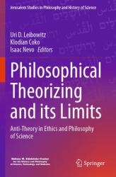 Philosophical Theorizing and Its Limits : Anti-Theory in Ethics and Philosophy of Science
