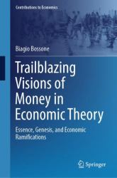 Trailblazing Visions of Money in Economic Theory : Essence, Genesis, and Economic Ramifications