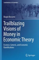 Trailblazing Visions of Money in Economic Theory : Essence, Genesis, and Economic Ramifications