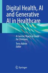 Digital Health, AI and Generative AI in Healthcare : A Concise, Practical Guide for Clinicians