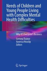 Needs of Children and Young People Living with Complex Mental Health Difficulties : Why It's Everyone's Business