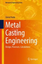 Metal Casting Engineering : Design, Processes, Calculations