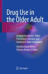 Drug Use in the Older Adult : A Guide for Nurses, Other Practicing Clinicians and Interested Older Individuals