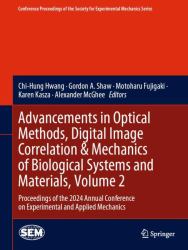 Advancements in Optical Methods, Digital Image Correlation and Mechanics of Biological Systems and Materials, Volume 2 : Proceedings of the 2024 Annual Conference on Experimental and Applied Mechanics