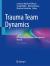 Trauma Team Dynamics : A Trauma Crisis Resource Management Manual