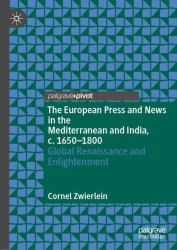 The European Press and News in the Mediterranean and India, C. 1650-1800 : Global Renaissance and Enlightenment