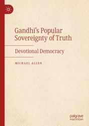 The Popular Sovereignty of Truth : Gandhian Devotional Democracy