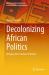 Decolonizing African Politics : Bridging the Contours of Debate