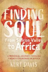 Finding Soul from Silicon Valley to Africa : A Travel Memoir and Personal Journey Through Twenty Countries in Africa