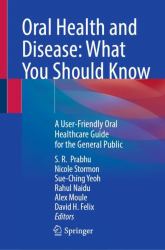 Oral Health and Disease: What You Should Know : A User-Friendly Oral Healthcare Guide for the General Public